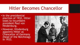Hitler Becomes Chancellor
• In the presidential
election of 1932, Hitler
loses to incumbent
president Paul von
Hindenburg.
• However, Hindenburg
appoints Hitler as
Chancellor of Germany
(head of the Reichstag)
in 1933.
 