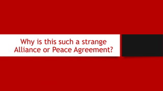 Why is this such a strange
Alliance or Peace Agreement?
 