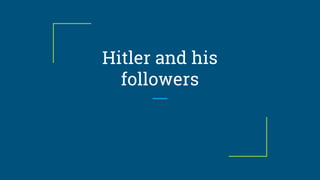 Hitler and his
followers
 