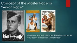 Concept of the Master Race or
“Aryan Race”
Question: What stories does these illustrations tell
you about the idea of Master Race?
 