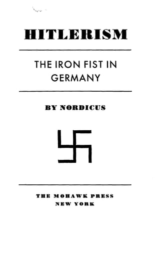 HITLERISM
THE IRON FIST IN
GERMANY
BY NORDICUS
THE MOHAWK PRESS
NEW YORK
 