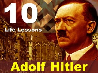 10Life Lessons
Adolf Hitler
 