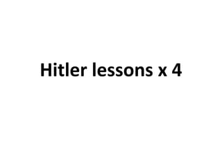 Hitler lessons x 4
 