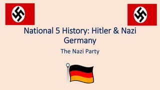 National 5 History: Hitler & Nazi
Germany
The Nazi Party
 