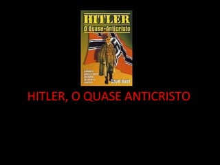 HITLER, O QUASE ANTICRISTO
 