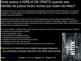 Onde estava a IGREJA DE CRISTO quando seis
milhões de judeus foram mortos por ordem de Hitler?
Decorridos vários anos do término da Segunda Guerra Mundial, essa pergunta ainda implora por uma resposta
satisfatória. A monstruosidade do Terceiro Reich de Adolph Hitler é ainda um capítulo assustador da história e
desperta acaloradas polêmicas.
Seduzidos pelo hipnotismo satânico do Führer, líderes eclesiásticos de toda a Alemanha permitiram que a
suástica ocupasse lugar de proeminência em seus santuários. O orgulho nacionalista substituiu o chamado de
Deus à pureza, e com poucas exceções a igreja alemã ficou indiferente enquanto Adolph Hitler implementava sua
“Solução Final” ao problema dos judeus.
Em A cruz de Hitler, o teólogo Erwin Lutzer examina as lições que podem ser extraídas desse episódio histórico:
• os perigos de confundir igreja e Estado;
• como a igreja perdeu o foco;
• a função de Deus na tragédia humana;
• os parâmetros da autonomia de Satanás;
• a verdade por trás da aversão de Hitler aos judeus;
• a fidelidade de Deus para com seu povo;
• comparações entre a ascensão de Hitler e o reinado vindouro do Anticristo.
Este livro é a história de uma nação cuja igreja esqueceu
seu chamado principal e descobriu sua falha tarde demais.
Autor: Erwin W. Lutzer Formato: 14 x 21 cm Páginas: 259 Editora: Vida
R$ 23,00
 