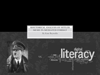 Rhetorical Analysis of Hitler Meme in mediated format  By Kate Reynolds VS. 