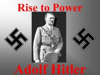 Adolf Hitler
Rise to Power
 