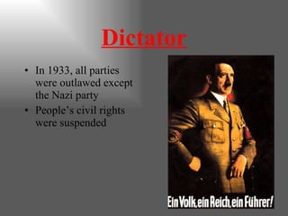 Dictator In 1933, all parties were outlawed except the Nazi party People’s civil rights were suspended 