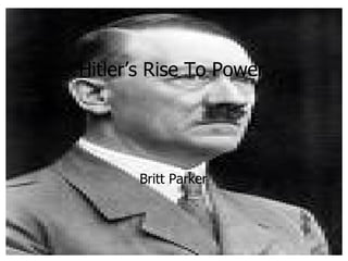 Hitler’s Rise To Power Britt Parker 