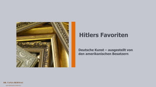 DR. TANJA BERNSAU
ART RESEARCH SERVICE
Hitlers Favoriten
Deutsche Kunst – ausgestellt von
den amerikanischen Besatzern
 