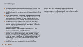 DR. TANJA BERNSAU
ART RESEARCH SERVICE 14
 Abb. 1: Captain Walter Farmer, erster Direktor des Central Collecting Points
Wiesbaden; Bildquelle: John Provan
 Abb. 2: Goethestatue vor dem Landesmuseum Wiesbaden; Bildquelle: Tanja
Bernsau
 Abb. 3: Julius Schnorr von Carolsfeld: Frau Bianca, Katalogumschlagbild der
fünften CCP-Ausstellung, 16,2 x 11 cm; Bildquelle: Deutsche Malerei des 19.
Jahrhunderts (deutsche Ausgabe), Kat. Ausst., Central Collecting Point
Wiesbaden (Landesmuseum), April 1947, Wiesbaden o.J. [Umschlagbild]
 Abb. 4: Carl Philipp Fohr: Die Ritter vor der Köhlerhütte, 1816, Öl auf
Leinwand, 54 x 66 cm Staatliche Museen zu Berlin, Alte Nationalgalerie;
Bildquelle: Deutsche Digitale Bibliothek Foto: Jörg P. Anders, © Staatliche
Museen zu Berlin, Alte Nationalgalerie, abgerufen auf
https://www.deutsche-digitale-
bibliothek.de/item/EG3O6AMTVSRHAMLOAOMZBEEM7UTJ363L (für
nichtkommerzielle Zwecke zur Nutzung freigegeben)
 Abb. 5: Karl Spitzweg: Badende Frauen am Meer bei Dieppe, 1859, Öl auf
Leinwand, 37 x 65 cm, Alte Nationalgalerie Berlin Bildquelle: Wikipedia
http://commons.wikimedia.org/wiki/File:1859_Spitzweg_Badende_Frauen_a
m_Meer_bei_Dieppe_anagoria.JPG (This work is in the public domain in the
United States, and those countries with a copyright term of life of the
author plus 100 years or less)
 Abb. 6: Max Liebermann: Judengasse in Amsterdam, 1908, Öl auf
Leinwand, 74 x 62,5 cm, Städel Frankfurt; Bildquelle: Wikipedia
http://commons.wikimedia.org/wiki/File:1908_Liebermann_Judengasse_in_
Amsterdam_anagoria.JPG (This image (or other media file) is in the public
domain because its copyright has expired)
Abbildungen
 