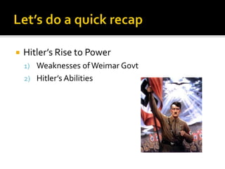  Hitler’s Rise to Power
1) Weaknesses ofWeimar Govt
2) Hitler’s Abilities
 