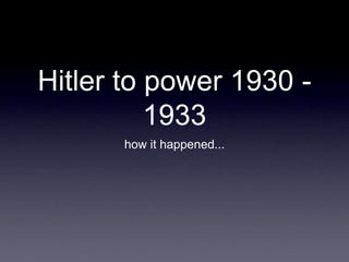Hitler to power 1930 - 1933 how it happened... 