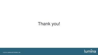 © 2018 LUMINA NETWORKS, INC.
Thank you!
 