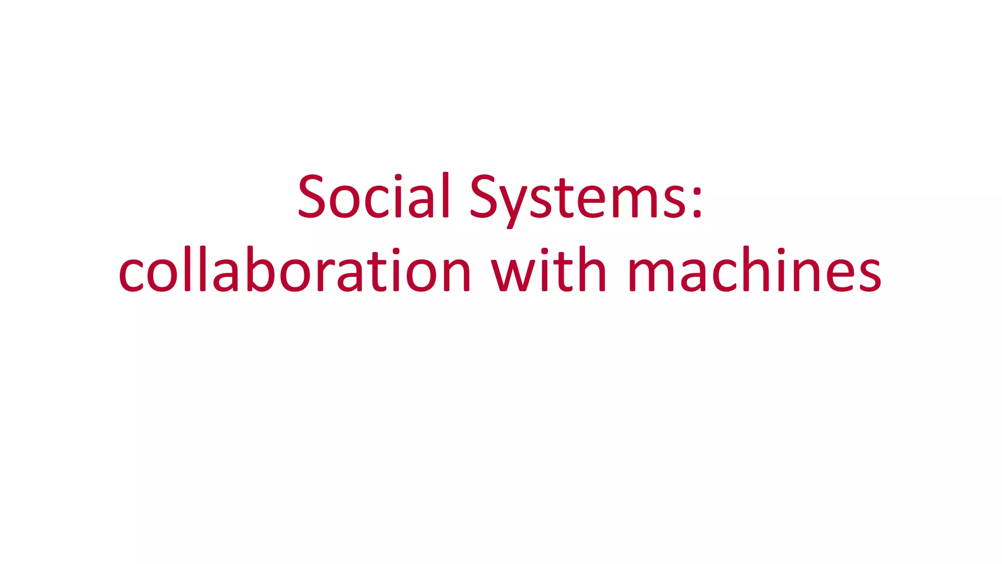 Social	
  Systems:	
  
collaboration	
  with	
  machines
 