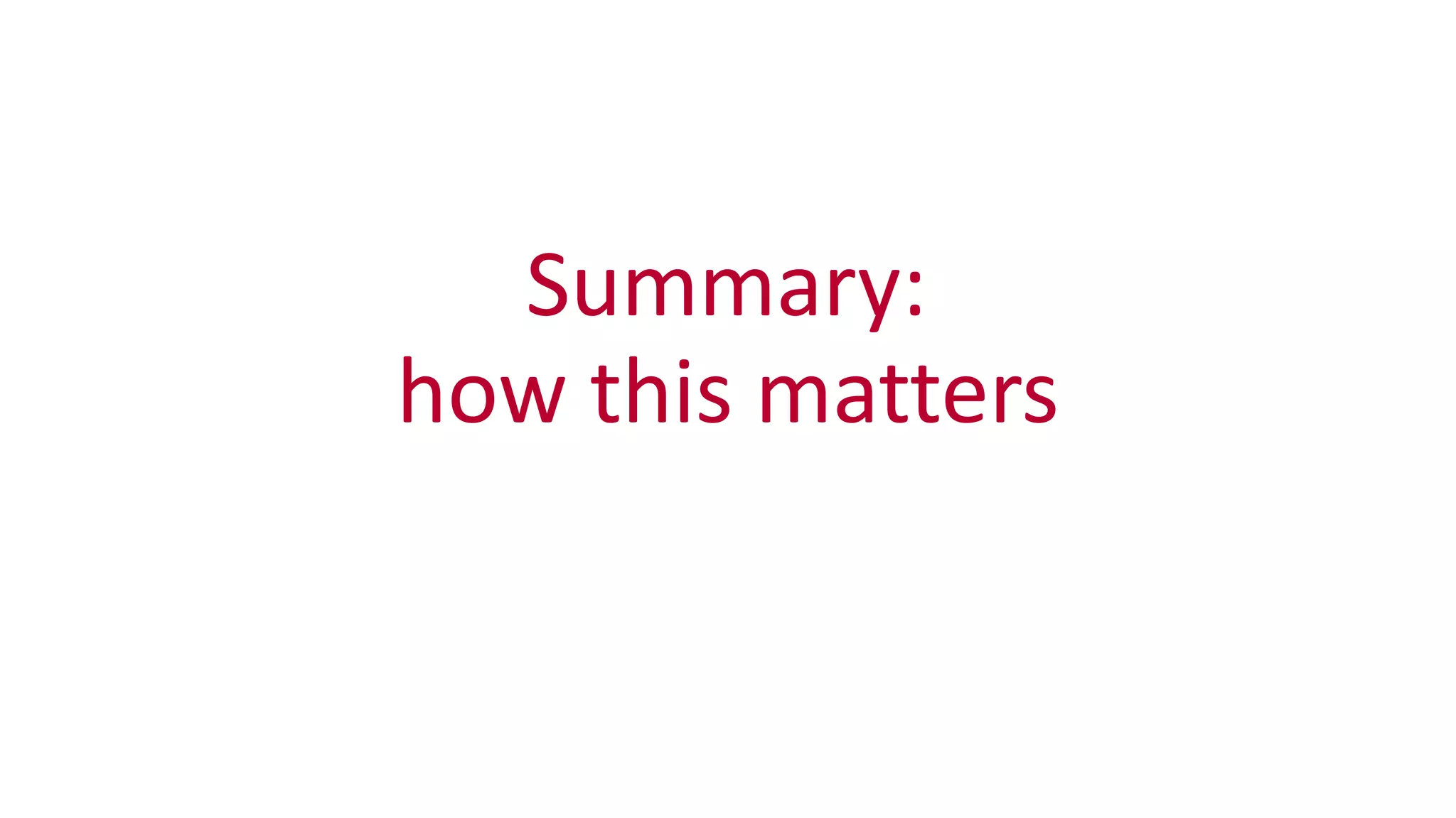 Summary:	
  
how	
  this	
  matters
 