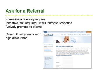 ●●●●●●●●●●●●●●●●●●●●●●●●●●●●●●●●●●●●●●●●●●●●●●●●●●●●●●●●●●●●●●●●●●●●●●●●●●●●●●●●●●●●●●●●●●●●●●●●●●●●●●●●●●●●●●●●●●
Ask for a Referral
Formalize a referral program
Incentive isn’t required...it will increase response
Actively promote to clients
Result: Quality leads with
high close rates
 