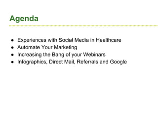 ●●●●●●●●●●●●●●●●●●●●●●●●●●●●●●●●●●●●●●●●●●●●●●●●●●●●●●●●●●●●●●●●●●●●●●●●●●●●●●●●●●●●●●●●●●●●●●●●●●●●●●●●●●●●●●●●●●
Agenda
● Experiences with Social Media in Healthcare
● Automate Your Marketing
● Increasing the Bang of your Webinars
● Infographics, Direct Mail, Referrals and Google
 