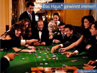 Das Haus* gewinnt immer!*= der Betreiber = Sie!