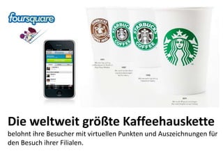 Die weltweit größte Kaffeehauskettebelohnt ihre Besucher mit virtuellen Punkten und Auszeichnungen fürden Besuch ihrer Filialen.