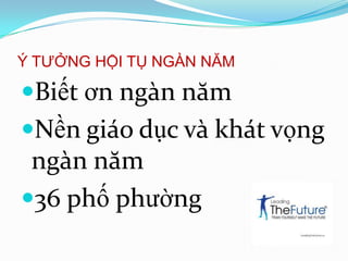 Ý TƯỞNG HỘI TỤ NGÀN NĂMBiếtơnngànnămNềngiáodụcvàkhátvọngngànnăm36 phốphường