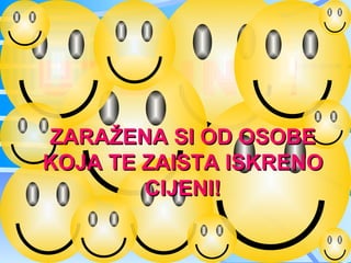 UZBUNA!
ZARAŽENA SI OD OSOBE
KOJA TE ZAISTA ISKRENO
        CIJENI!
 