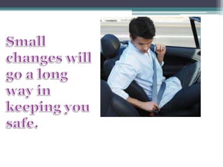 Small changes will go a long way in keeping you safe.