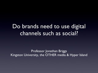 Do brands need to use digital channels such as social? ,[object Object],[object Object]