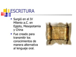 ESCRITURA Surgió en el IV Milenio a.C. en Egipto, Mesopotamia y China Fue creado para transmitir los conocimientos de manera alternativa al lenguaje oral. 