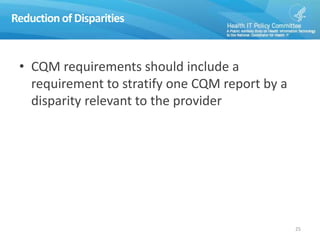 Reduction of Disparities
• CQM requirements should include a
requirement to stratify one CQM report by a
disparity relevant to the provider
25
 