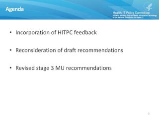 Agenda
• Incorporation of HITPC feedback
• Reconsideration of draft recommendations
• Revised stage 3 MU recommendations
2
 