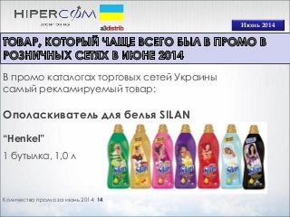 Июнь 2014
Количество промо за июнь 2014: 14
В промо каталогах торговых сетей Украины
самый рекламируемый товар:
Ополаскиватель для белья SILAN
“Henkel”
1 бутылка, 1,0 л
 