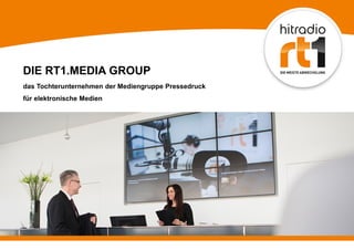 DIE RT1.MEDIA GROUP
das Tochterunternehmen der Mediengruppe Pressedruck
für elektronische Medien
 