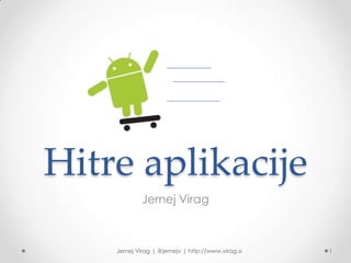 Hitre aplikacije Jernej Virag 1 Jernej Virag | @jernejv | http://www.virag.si 