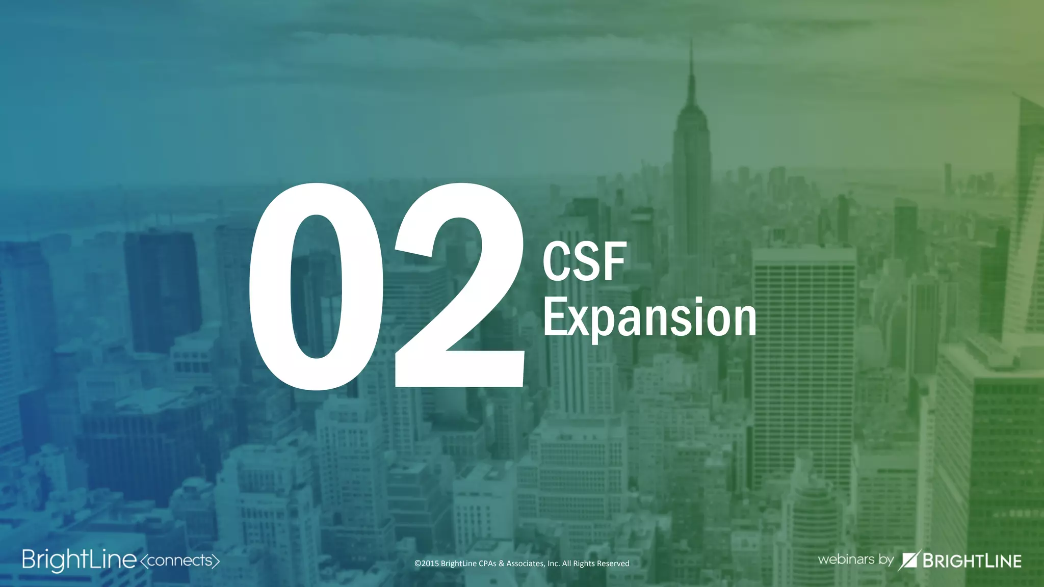 ©2015 BrightLine CPAs & Associates, Inc. All Rights Reserved
CSF
Expansion
02
©2015 BrightLine CPAs & Associates, Inc. All Rights Reserved
 