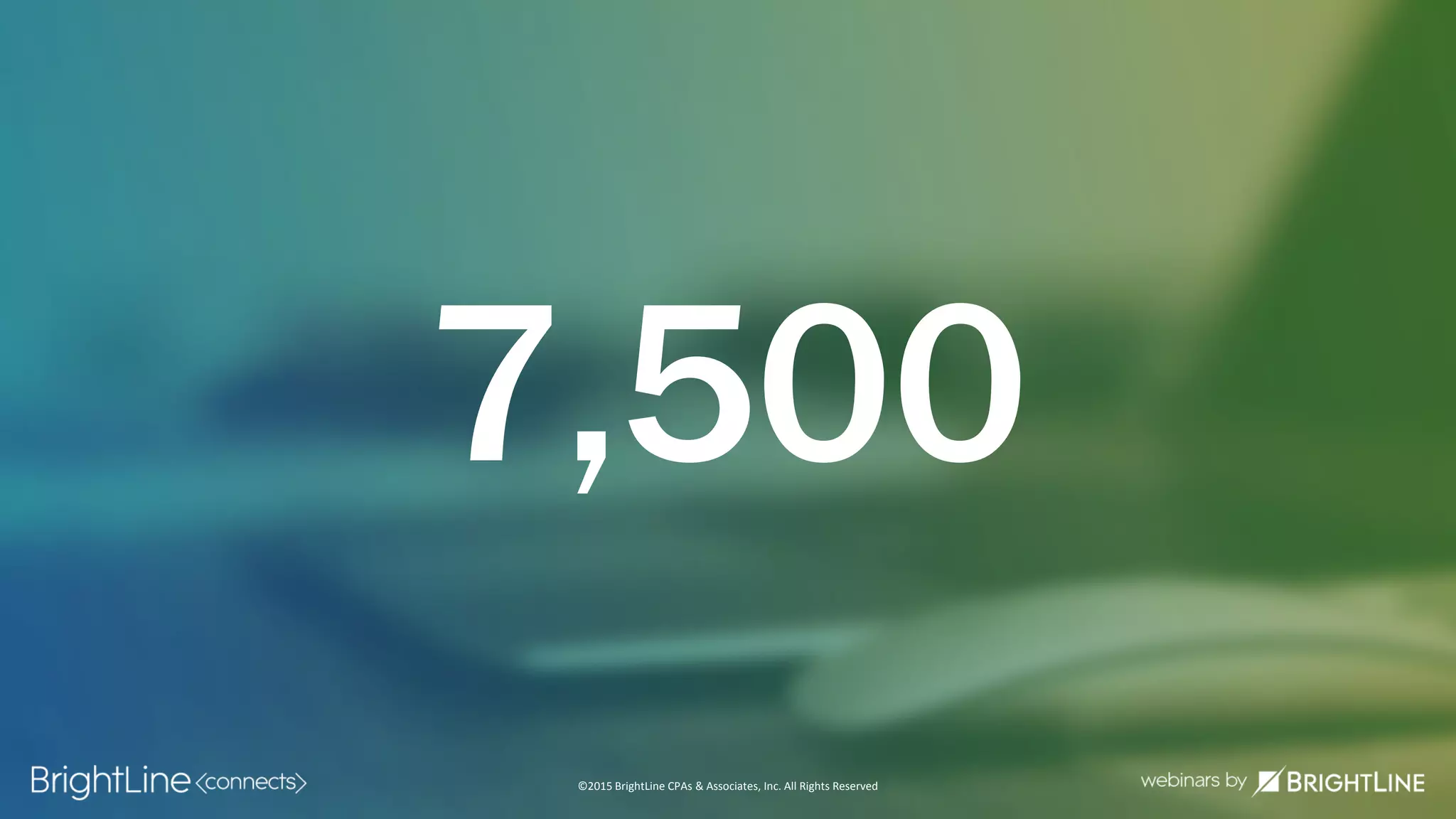 ©2015 BrightLine CPAs & Associates, Inc. All Rights Reserved
7,500
 