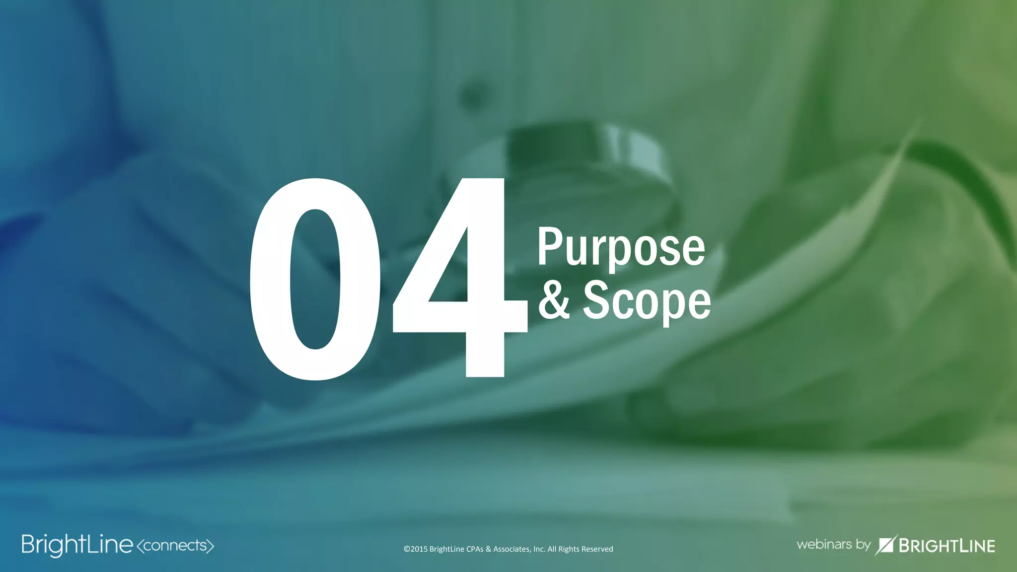 ©2015 BrightLine CPAs & Associates, Inc. All Rights Reserved
Purpose
& Scope
04
©2015 BrightLine CPAs & Associates, Inc. All Rights Reserved
 