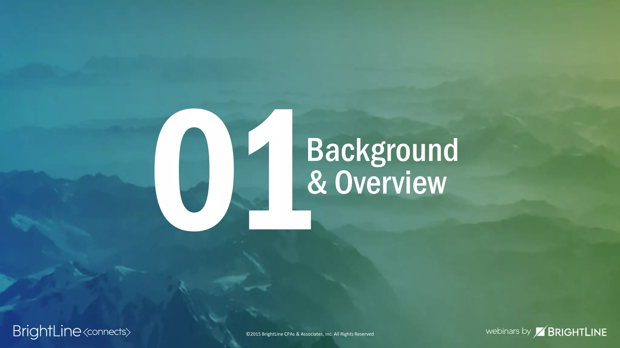 ©2015 BrightLine CPAs & Associates, Inc. All Rights Reserved
Background
& Overview
01
©2015 BrightLine CPAs & Associates, Inc. All Rights Reserved
 