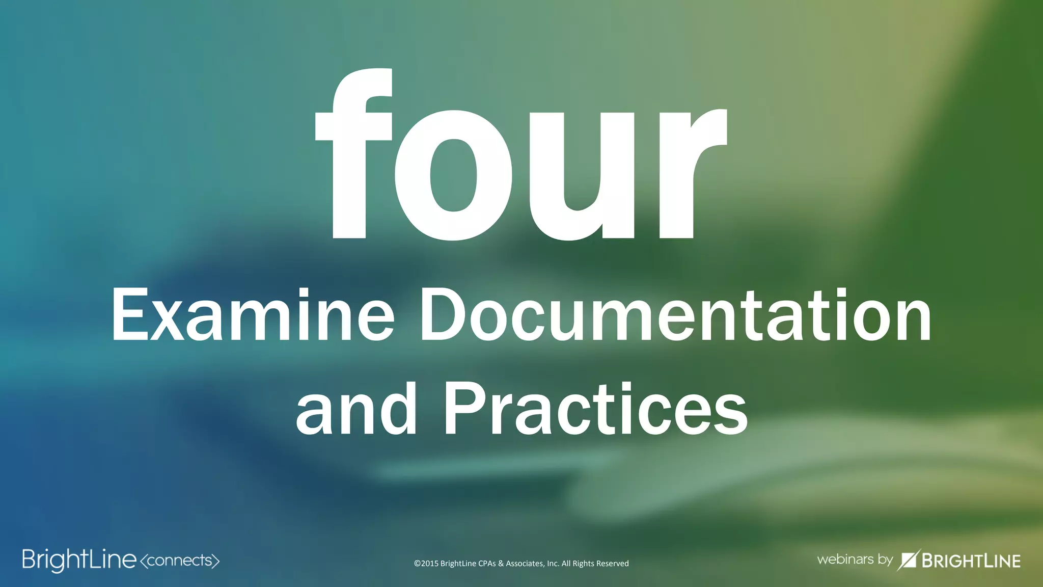 ©2015 BrightLine CPAs & Associates, Inc. All Rights Reserved
fourExamine Documentation
and Practices
 