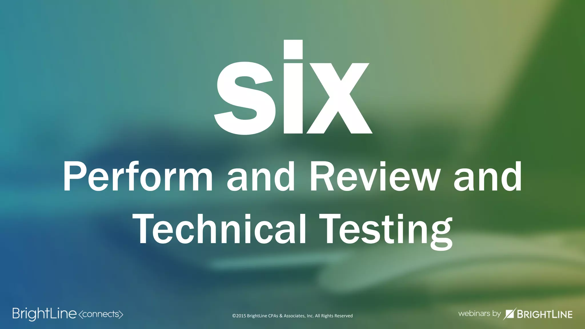 ©2015 BrightLine CPAs & Associates, Inc. All Rights Reserved
sixPerform and Review and
Technical Testing
 