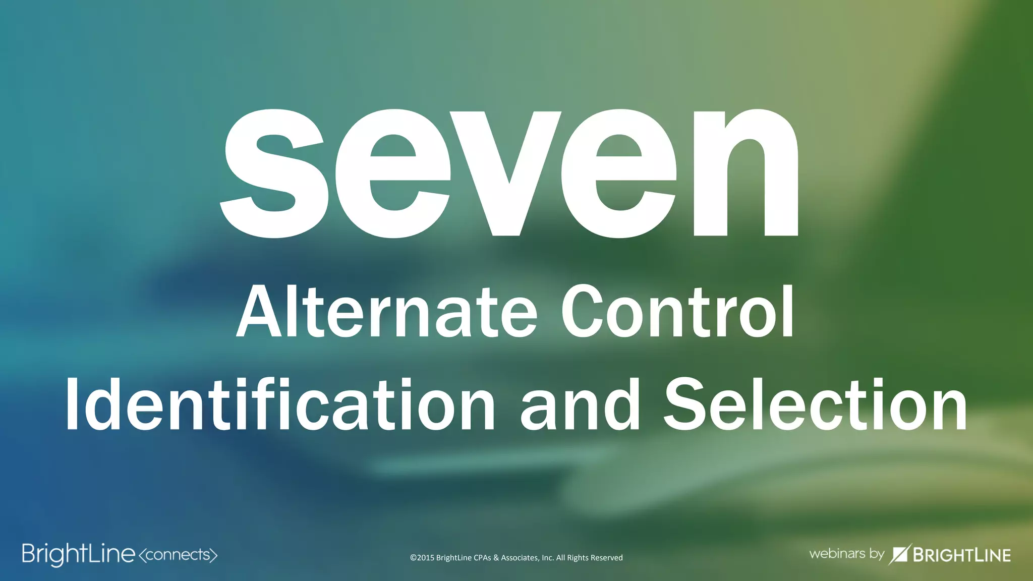 ©2015 BrightLine CPAs & Associates, Inc. All Rights Reserved
sevenAlternate Control
Identification and Selection
 