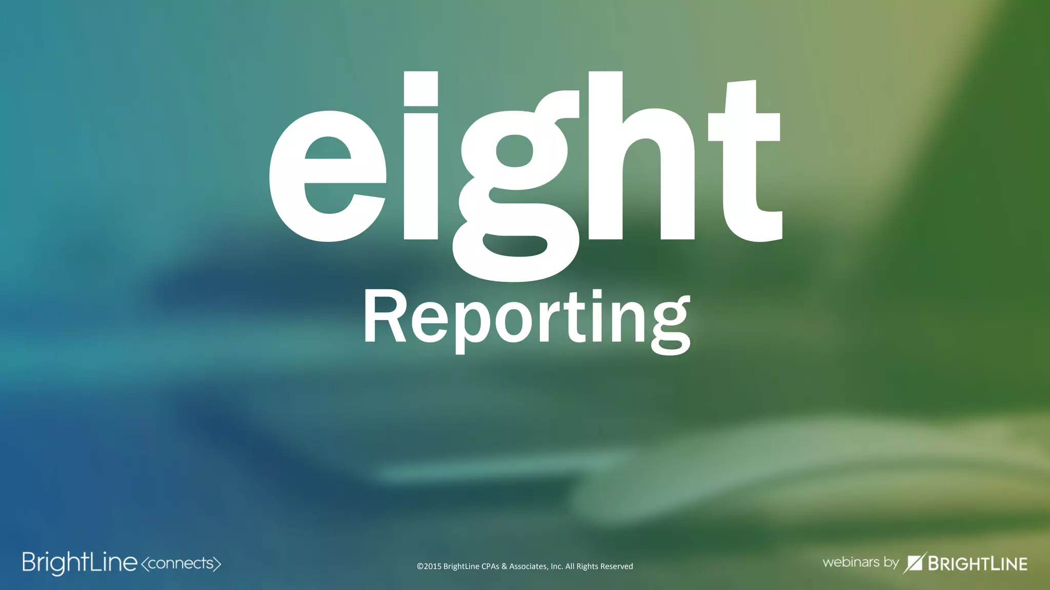 ©2015 BrightLine CPAs & Associates, Inc. All Rights Reserved
eightReporting
 