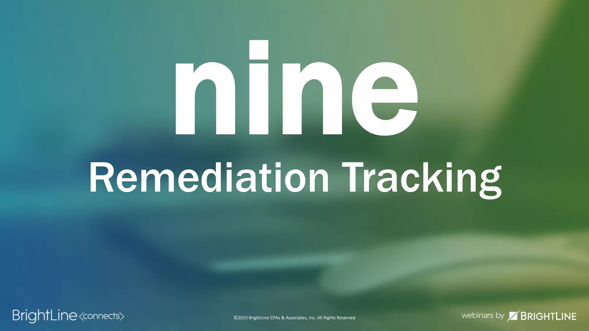 ©2015 BrightLine CPAs & Associates, Inc. All Rights Reserved
nineRemediation Tracking
 