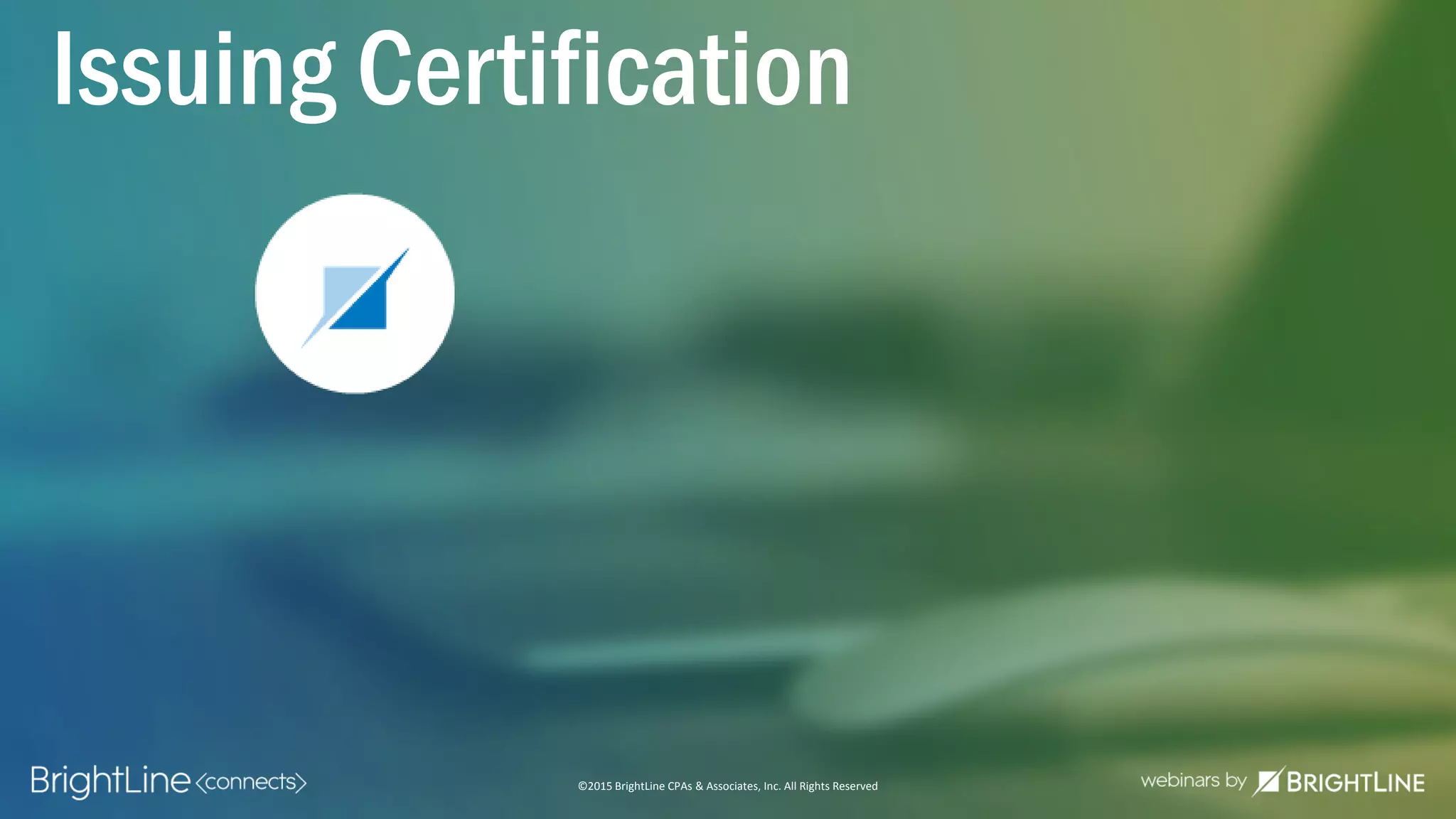 ©2015 BrightLine CPAs & Associates, Inc. All Rights Reserved
Issuing Certification
 