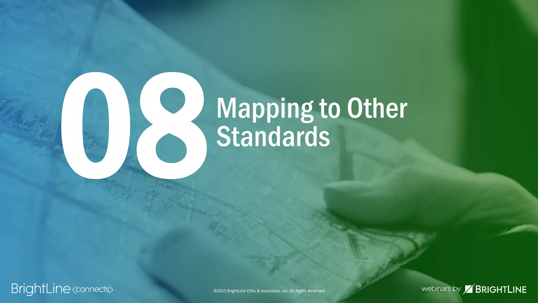 ©2015 BrightLine CPAs & Associates, Inc. All Rights Reserved
Mapping to Other
Standards
08
©2015 BrightLine CPAs & Associates, Inc. All Rights Reserved
 