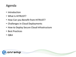 Agenda
• Introduction
• What Is HITRUST?
• How Can you Benefit from HITRUST?
• Challenges in Cloud Deployments
• How to Deploy Secure Cloud Infrastructure
• Best Practices
• Q&A
 
