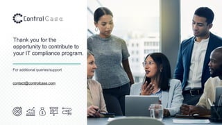 Thank you for the
opportunity to contribute to
your IT compliance program.
For additional queries/support
contact@controlcase.com
 