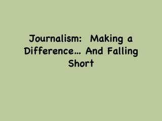 Journalism:  Making a Difference… And Falling Short 