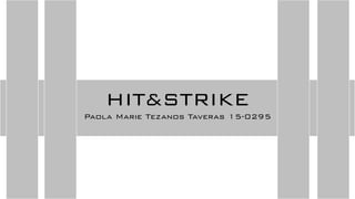 HIT&STRIKE
Paola Marie Tezanos Taveras 15-0295
 
